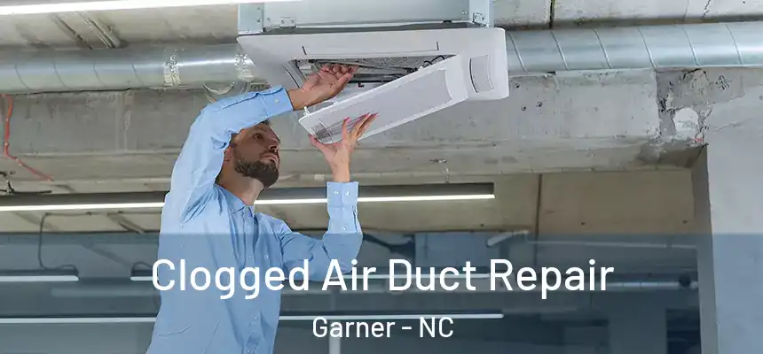 Clogged Air Duct Repair Garner - NC