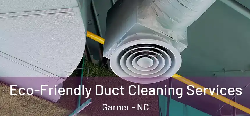  Eco-Friendly Duct Cleaning Services Garner - NC