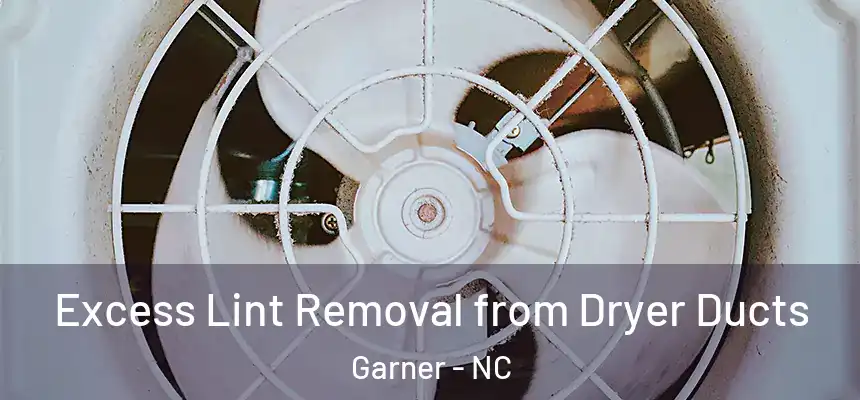 Excess Lint Removal from Dryer Ducts Garner - NC