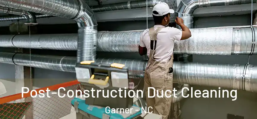  Post-Construction Duct Cleaning Garner - NC